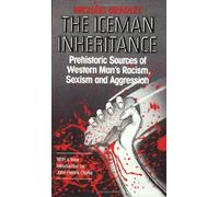 The Iceman Inheritance: Prehistoric Sources of Western Man's Racism, Sexism and Aggression