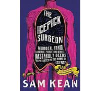 The Icepick Surgeon: Murder, Fraud, Sabotage, Piracy, and Other Dastardly Deeds Perpetuated in the Name of Science