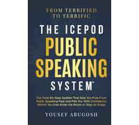 The ICEPOD Public Speaking System: The Total Six-Step System That Sets You Free From Public Speaking Fear and Fills You With Confidence Before You Ever Enter the Room or Step on Stage