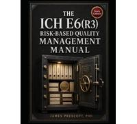 The ICH E6(R3) Risk-Based Quality Management Manual: Centralized Monitoring, Critical-to-Quality Frameworks, Risk-Signal Workflows, Documentation Systems, and Oversight Tools for Clinical Operations
