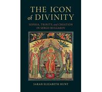 The Icon of Divinity : Sophia, Trinity, and Creation in Sergii Bulgakov
