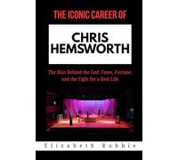 The Iconic Career of Chris Hemsworth: The Man Behind the God: Fame, Fortune, and the Fight for a Real Life (Hollywood Stars and the Inspiring Journeys That Shaped Their Lives)