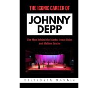 The Iconic Career of Johnny Depp: The Man Behind the Masks: Iconic Roles and Hidden Truths (Hollywood Stars and the Inspiring Journeys That Shaped Their Lives)