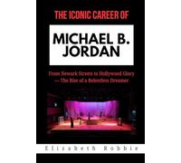 The Iconic Career of Michael B. Jordan: From Newark Streets to Hollywood Glory - The Rise of a Relentless Dreamer (Hollywood Stars and the Inspiring Journeys That Shaped Their Lives)