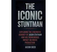 The Iconic Stuntman: Exploring the Cinematic Journey of Jason Statham and his tremendous Impact on movie Production (Biographies of Cinema’s Icons: Actors and Actresses)