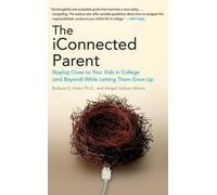 The iConnected Parent: Staying Close to Your Kids in College (and Beyond) While