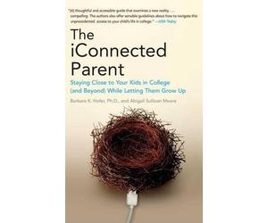 The iConnected Parent: Staying Close to Your Kids in College (and Beyond) While