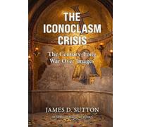 The Iconoclasm Crisis: The Century-Long War Over Images (Byzantium Revisited)