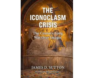 The Iconoclasm Crisis: The Century-Long War Over Images (Byzantium Revisited)