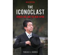 The Iconoclast : Shinzo Abe and the New Japan