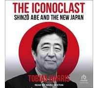 The Iconoclast: Shinzo Abe and the New Japan