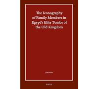 The Iconography of Family Members in Egypt’s Elite Tombs of the Old Kingdom: 19 (Harvard Egyptological Studies)