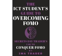 The ICT Student's Guide To Overcoming FOMO: Secrets Day Trader's Use To Conquer FOMO (ICT Student's Guides to Learning the Inner Circle Trader's Concepts)