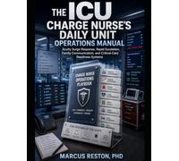 The ICU Charge Nurse's Daily Unit Operations Manual: Acuity Surge Response, Rapid Escalation, Family Communication, and Critical-Care Readiness Systems
