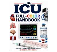 The ICU Full-Color Handbook: Master the Real-Shift Decision Process of Experienced Critical Care RNs to Recognize Deterioration Early, Prioritize Faster | Manage Complex ICU Patients with Confidence