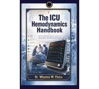 The ICU Hemodynamics Handbook: A Practical Bedside Guide to Invasive and Non-Invasive Haemodynamic Monitoring, Interpretation, and Clinical Decision-Making
