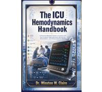The ICU Hemodynamics Handbook: A Practical Bedside Guide to Invasive and Non-Invasive Haemodynamic Monitoring, Interpretation, and Clinical Decision-Making