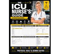 THE ICU NURSE'S GUIDE: A Comprehensive Reference for Critical Care Nursing: Fundamentals and Advanced Practice (The Critical Care Mastery Series)