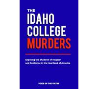 THE IDAHO COLLEGE MURDERS: Exposing the Shadows of Tragedy and Resilience in the Heartland of America.