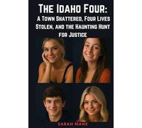 The Idaho Four: A Town Shattered, Four Lives Stolen, and the Haunting Hunt for Justice