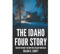 THE IDAHO FOUR STORY: Taken in the Night - The Hunt for a College Town Killer