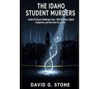 The Idaho Student Murders: Inside the Bryan Kohberger Case - DNA Evidence, Digital Footprints, and the Hunt for a Killer