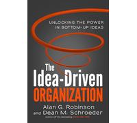 The Idea-Driven Organization: Unlocking the Power in Bottom-Up Ideas