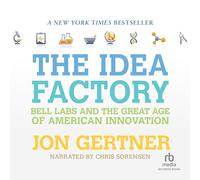 The Idea Factory: Bell Labs and the Great Age of American Innovation