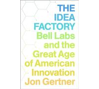 The Idea Factory: Bell Labs and the Great Age of American Innovation