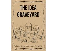 The Idea Graveyard: (Where Good Intentions Go to Die)