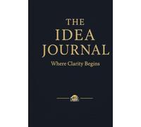 The Idea Journal. Where Clarity Begins: Lined Notebook for Clarity, Creative Thinking and Daily Writing