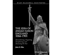 The Idea of Anglo-Saxon England 1066-1901: Remembering, Forgetting, Deciphering, and Renewing the Past