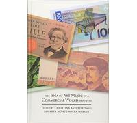 The Idea of Art Music in a Commercial World, 1800-1930 (Music in Society and Culture)