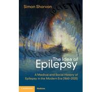 The Idea of Epilepsy : A Medical and Social History of Epilepsy in the Modern Era (1860-2020)