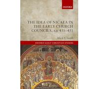 The Idea of Nicaea in the Early Church Councils, AD 431-451 (Oxford Early Christian Studies)