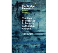 The Idea of Progress in Forensic Authorship Analysis (Elements in Forensic Linguistics)