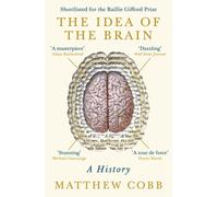 The Idea of the Brain : A History: SHORTLISTED FOR THE BAILLIE GIFFORD PRIZE 2020