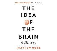 The Idea of the Brain: A History: SHORTLISTED FOR THE BAILLIE GIFFORD PRIZE 2020