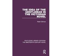 The Idea of the Gentleman in the Victorian Novel: 16 (Routledge Library Editions: The Nineteenth-Century Novel)
