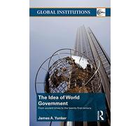 The Idea of World Government: From ancient times to the twenty-first century (Global Institutions)