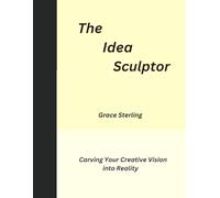 The Idea Sculptor: Carving Your Creative Vision into Reality