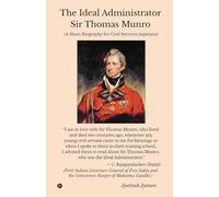 The Ideal Administrator: Sir Thomas Munro: Sir Thomas Munro: A Short Biography for Civil Services Aspirants