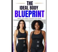 THE IDEAL BODY BLUEPRINT: Master Your Mind. Transform Your Body.