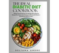 The Ideal Diabetic Diet Cookbook: Simple, Flavorful Recipes and Lifestyle Tips to Help You Manage Blood Sugar, Boost Energy, and Thrive with Diabetes-One Delicious Meal at a Time.