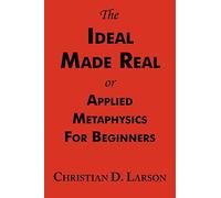 The Ideal Made Real or Applied Metaphysics for Beginners: Complete Text