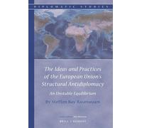 The Ideas and Practices of the European Unions Structural Antidiplomacy: An Unstable Equilibrium: 14 (Diplomatic Studies, 14)