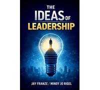 The IDEAS of Leadership: A Practical Framework for Leading With Influence and Integrity