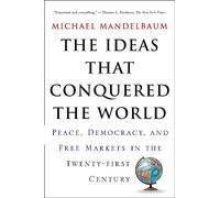 The Ideas That Conquered The World: Peace, Democracy, And Free Markets In The Twenty-first Century