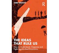 The Ideas That Rule Us: How to Understand, Organise and Fight Against Bad Economics