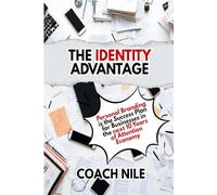 THE IDENTITY ADVANTAGE Personal Branding is the Success Plan for Businesses in the Next 10 Years of Attention Economy